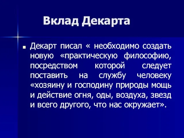 Вклад Декарта Декарт писал « необходимо создать новую «практическую философию, посредством