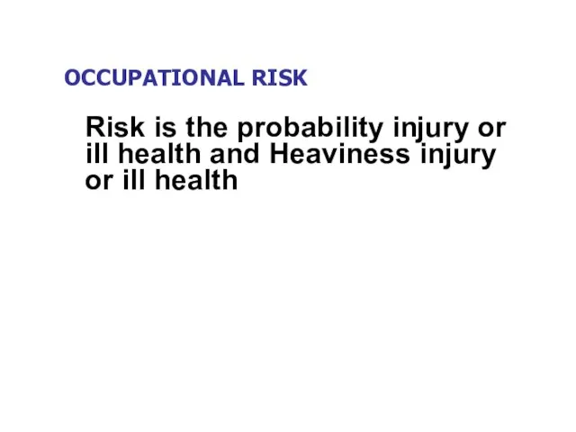 OCCUPATIONAL RISK Risk is the probability injury or ill health and Heaviness injury or ill health