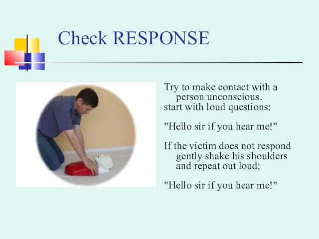 Check RESPONSE Try to make contact with a person unconscious. start