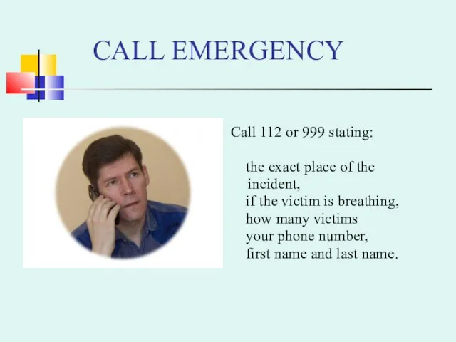 CALL EMERGENCY Call 112 or 999 stating: the exact place of