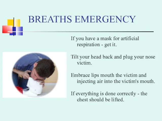 BREATHS EMERGENCY If you have a mask for artificial respiration -
