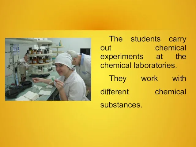 The students carry out chemical experiments at the chemical laboratories. They work with different chemical substances.