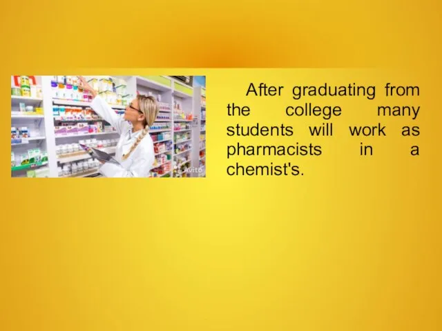 After graduating from the college many students will work as pharmacists in a chemist's.