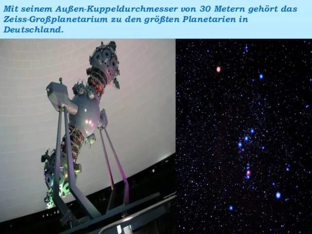 Mit seinem Außen-Kuppeldurchmesser von 30 Metern gehört das Zeiss-Großplanetarium zu den größten Planetarien in Deutschland.