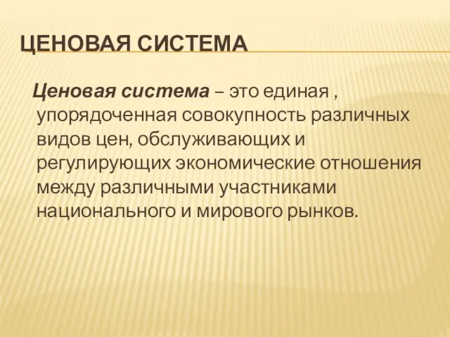 ЦЕНОВАЯ СИСТЕМА Ценовая система – это единая , упорядоченная совокупность различных