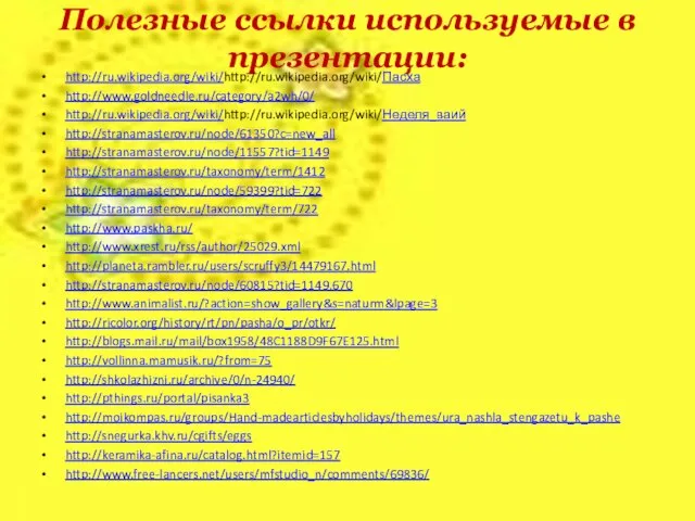 Полезные ссылки используемые в презентации: http://ru.wikipedia.org/wiki/http://ru.wikipedia.org/wiki/Пасха http://www.goldneedle.ru/category/a2wh/0/ http://ru.wikipedia.org/wiki/http://ru.wikipedia.org/wiki/Неделя_ваий http://stranamasterov.ru/node/61350?c=new_all http://stranamasterov.ru/node/11557?tid=1149 http://stranamasterov.ru/taxonomy/term/1412