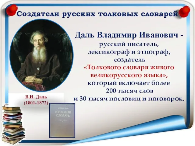 Создатели русских толковых словарей Даль Владимир Иванович - русский писатель, лексикограф