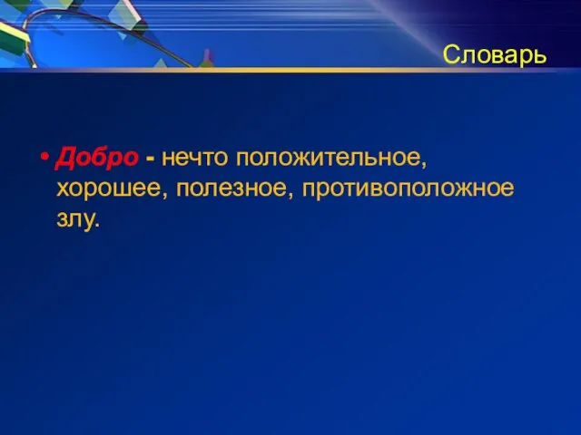 Словарь Добро - нечто положительное, хорошее, полезное, противоположное злу.