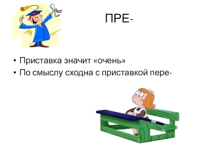 ПРЕ- Приставка значит «очень» По смыслу сходна с приставкой пере-