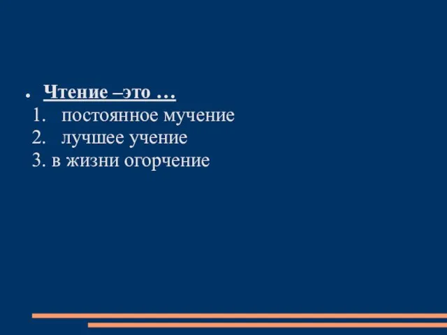 Чтение –это … 1. постоянное мучение 2. лучшее учение 3. в жизни огорчение