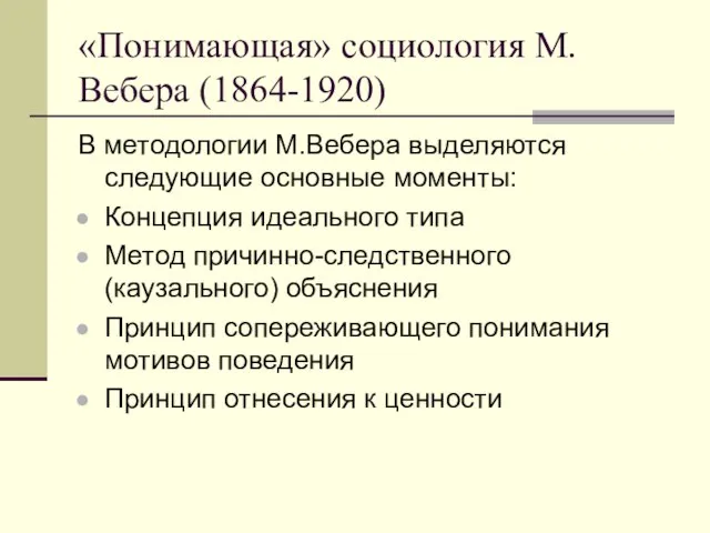 «Понимающая» социология М.Вебера (1864-1920) В методологии М.Вебера выделяются следующие основные моменты: