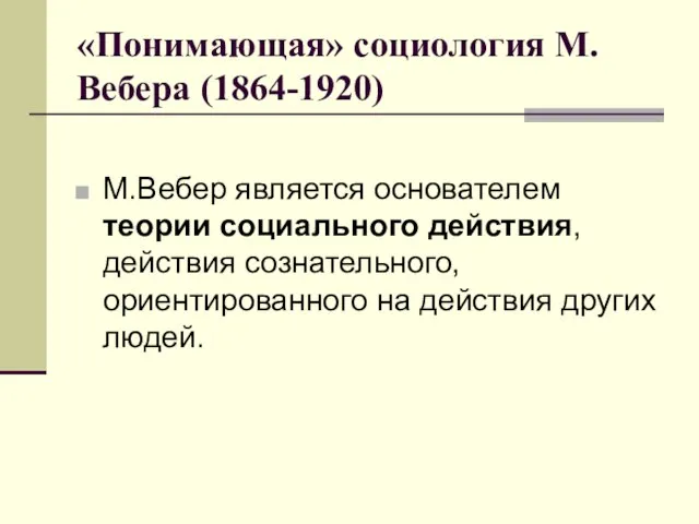 «Понимающая» социология М.Вебера (1864-1920) М.Вебер является основателем теории социального действия, действия