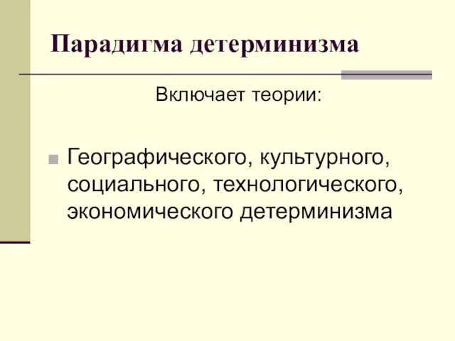 Парадигма детерминизма Включает теории: Географического, культурного, социального, технологического, экономического детерминизма