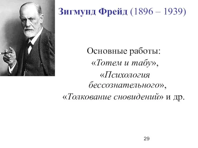 Зигмунд Фрейд (1896 – 1939) Основные работы: «Тотем и табу», «Психология бессознательного», «Толкование сновидений» и др.