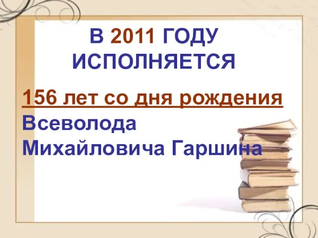 В 2011 ГОДУ ИСПОЛНЯЕТСЯ 156 лет со дня рождения Всеволода Михайловича Гаршина