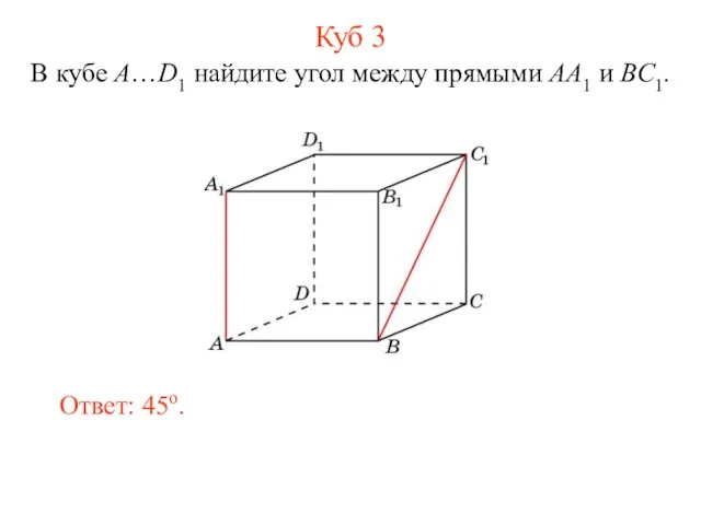 В кубе A…D1 найдите угол между прямыми AA1 и BC1. Ответ: 45o. Куб 3