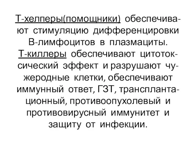 Т-хелперы(помощники) обеспечива- ют стимуляцию дифференцировки В-лимфоцитов в плазмациты. Т-киллеры обеспечивают цитоток-