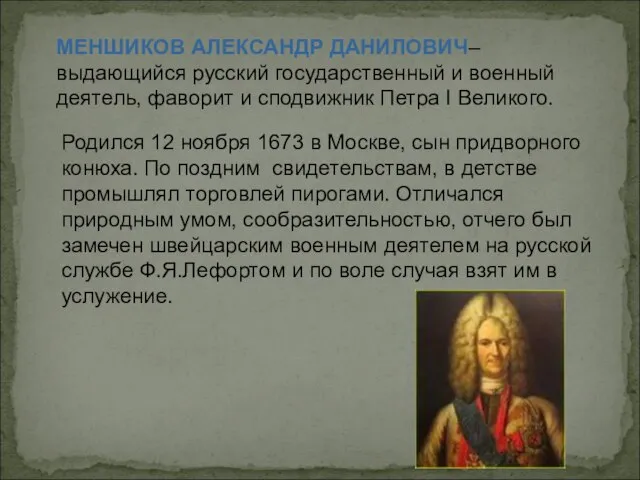 МЕНШИКОВ АЛЕКСАНДР ДАНИЛОВИЧ– выдающийся русский государственный и военный деятель, фаворит и