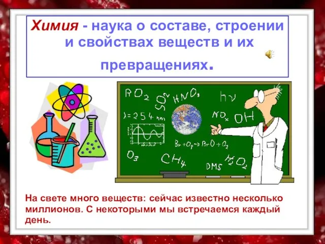 Химия - наука о составе, строении и свойствах веществ и их