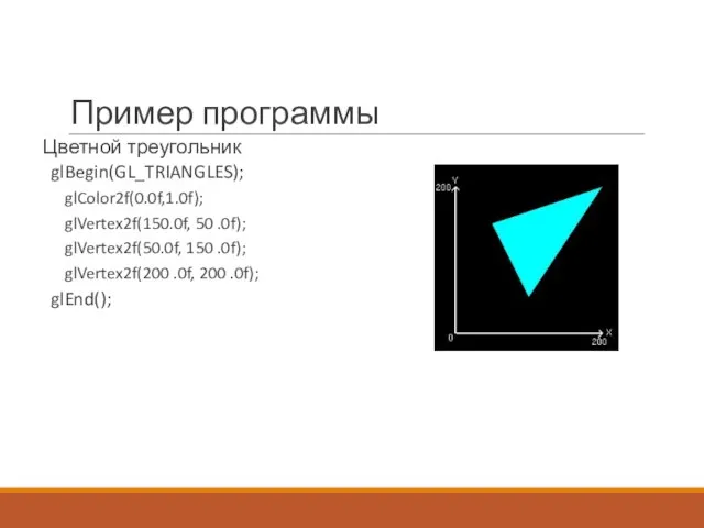 Пример программы Цветной треугольник glBegin(GL_TRIANGLES); glColor2f(0.0f,1.0f); glVertex2f(150.0f, 50 .0f); glVertex2f(50.0f, 150