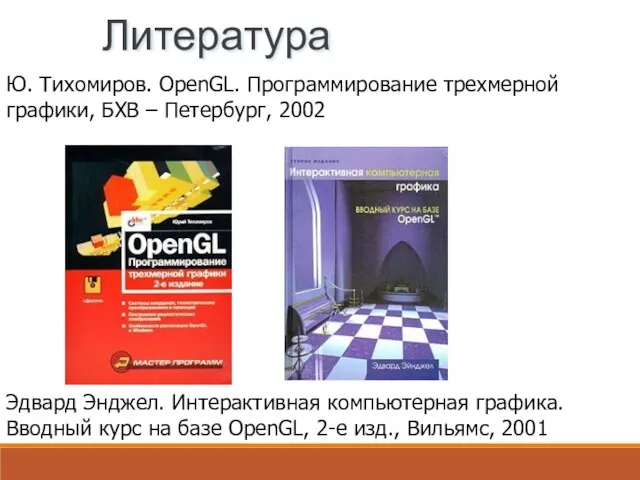 Литература Ю. Тихомиров. OpenGL. Программирование трехмерной графики, БХВ – Петербург, 2002