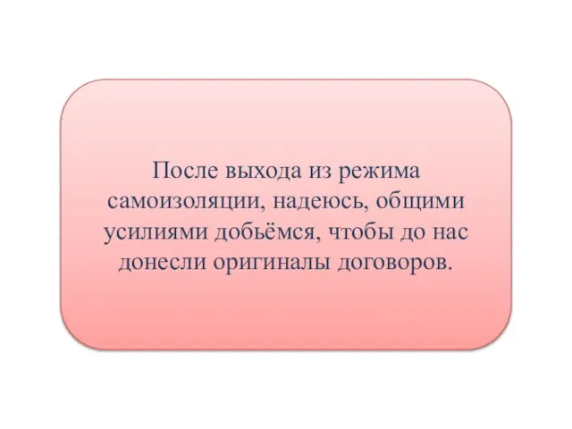 После выхода из режима самоизоляции, надеюсь, общими усилиями добьёмся, чтобы до нас донесли оригиналы договоров.