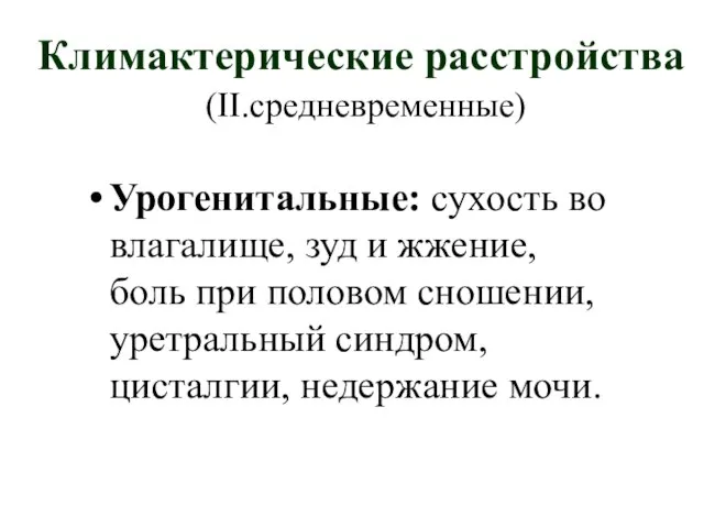 Климактерические расстройства (II.средневременные) Урогенитальные: сухость во влагалище, зуд и жжение, боль