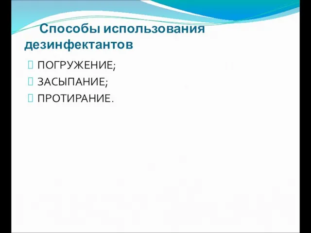 Способы использования дезинфектантов ПОГРУЖЕНИЕ; ЗАСЫПАНИЕ; ПРОТИРАНИЕ.