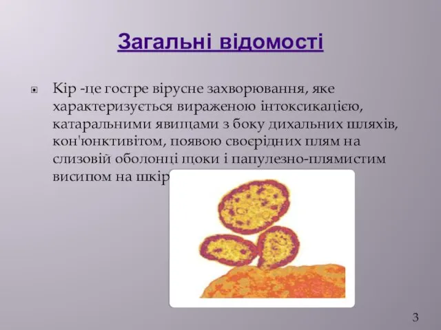 Загальні відомості Кір -це гостре вірусне захворювання, яке характеризується вираженою інтоксикацією,