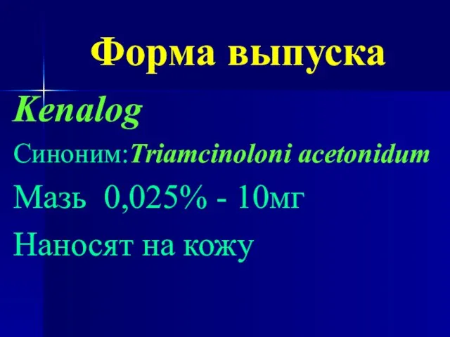 Форма выпуска Kenalog Синоним:Triamcinoloni acetonidum Мазь 0,025% - 10мг Наносят на кожу