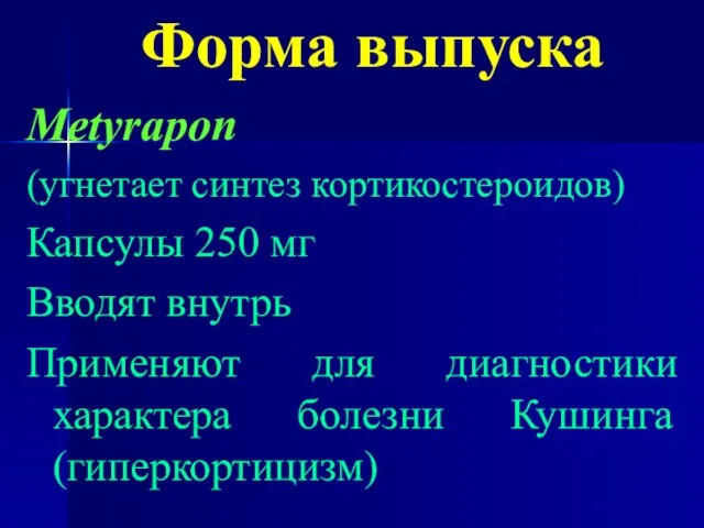 Форма выпуска Metyrapon (угнетает синтез кортикостероидов) Капсулы 250 мг Вводят внутрь