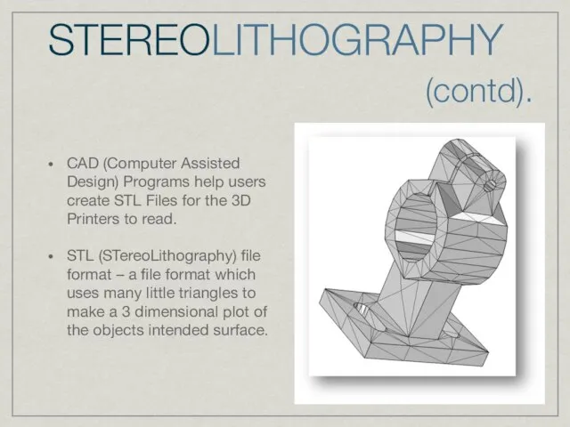 STEREOLITHOGRAPHY (contd). CAD (Computer Assisted Design) Programs help users create STL