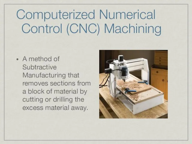 Computerized Numerical Control (CNC) Machining A method of Subtractive Manufacturing that