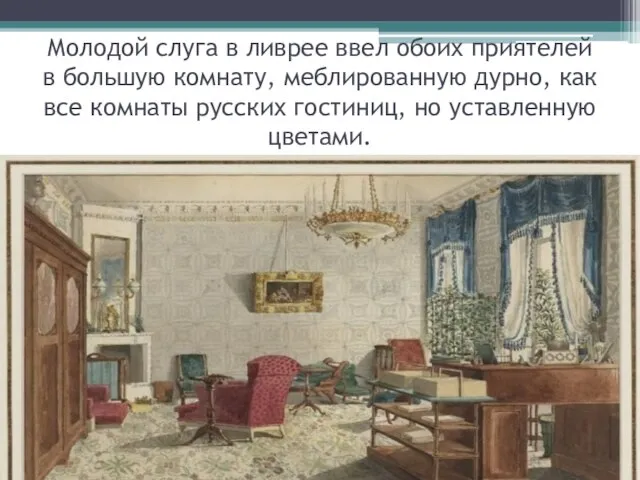 Молодой слуга в ливрее ввел обоих приятелей в большую комнату, меблированную