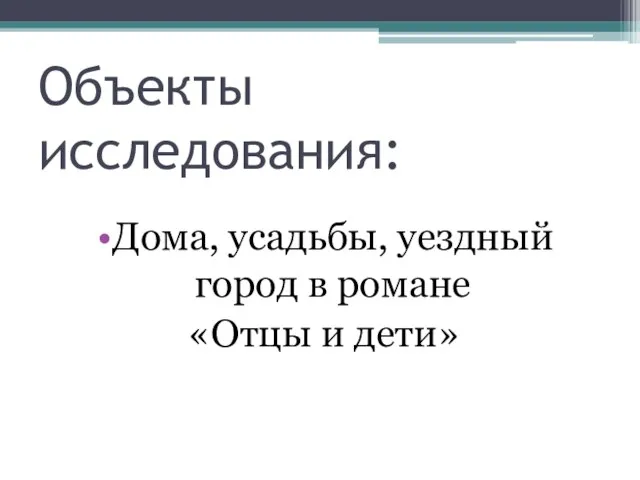 Объекты исследования: Дома, усадьбы, уездный город в романе «Отцы и дети»