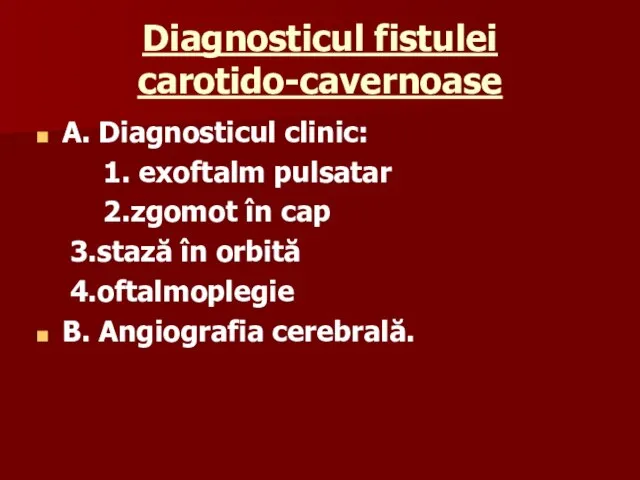 Diagnosticul fistulei carotido-cavernoase A. Diagnosticul clinic: 1. exoftalm pulsatar 2.zgomot în
