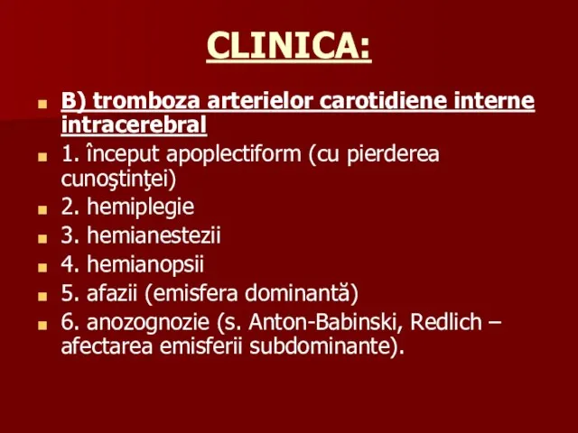 CLINICA: B) tromboza arterielor carotidiene interne intracerebral 1. început apoplectiform (cu