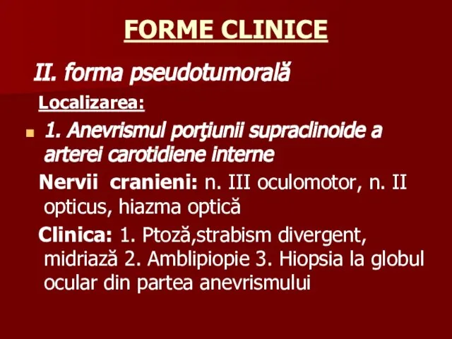 FORME CLINICE II. forma pseudotumorală Localizarea: 1. Anevrismul porţiunii supraclinoide a