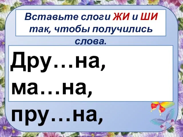 Вставьте слоги ЖИ и ШИ так, чтобы получились слова. Дру…на, ма…на, пру…на, ти…на.