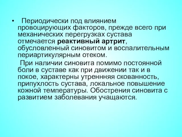 Периодически под влиянием провоцирующих факторов, прежде всего при механических перегрузках сустава