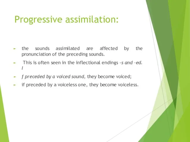 Progressive assimilation: the sounds assimilated are affected by the pronunciation of