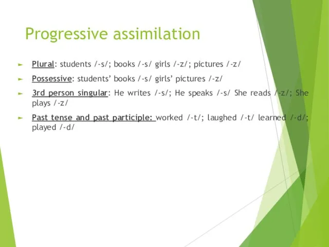 Progressive assimilation Plural: students /-s/; books /-s/ girls /-z/; pictures /-z/