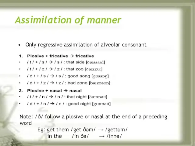 Assimilation of manner Only regressive assimilation of alveolar consonant Note: /ð/