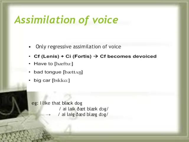 Assimilation of voice eg: I like that black dog / ai