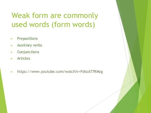 Weak form are commonly used words (form words) Prepositions Auxiliary verbs Conjunctions Articles https://www.youtube.com/watch?v=PzkzA77RMzg