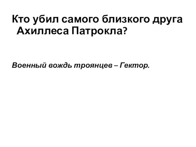 Кто убил самого близкого друга Ахиллеса Патрокла? Военный вождь троянцев – Гектор.