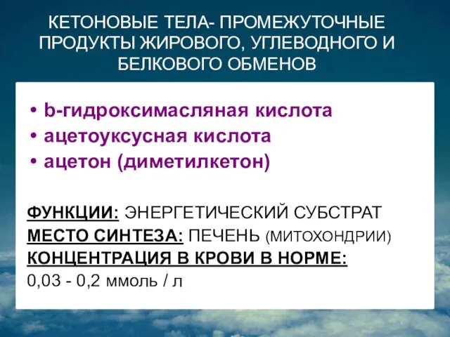 КЕТОНОВЫЕ ТЕЛА- ПРОМЕЖУТОЧНЫЕ ПРОДУКТЫ ЖИРОВОГО, УГЛЕВОДНОГО И БЕЛКОВОГО ОБМЕНОВ b-гидроксимасляная кислота