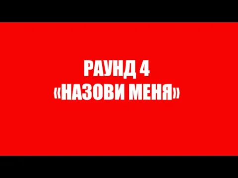 РАУНД 4 «НАЗОВИ МЕНЯ»