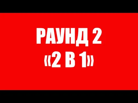 РАУНД 2 «2 В 1»