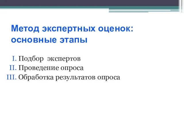 Метод экспертных оценок: основные этапы Подбор экспертов Проведение опроса Обработка результатов опроса